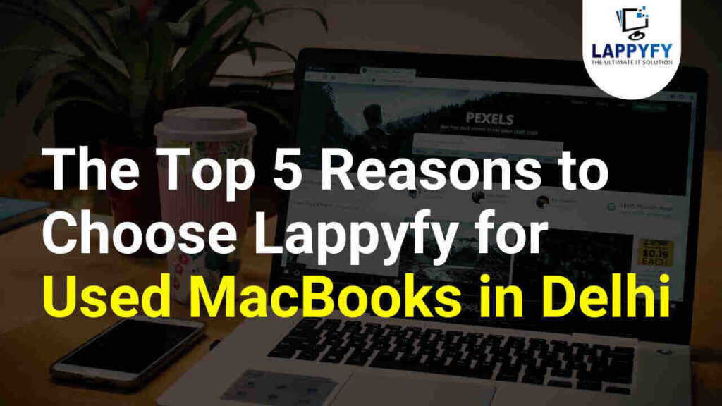 The Top 5 Reasons to Choose Lappyfy for Used MacBooks in Delhi