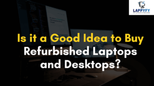 Is it a Good Idea to Buy Refurbished Laptops and Desktops?